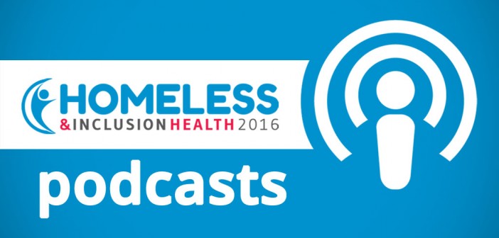 Homeless & Inclusion Health 2016 Podcast